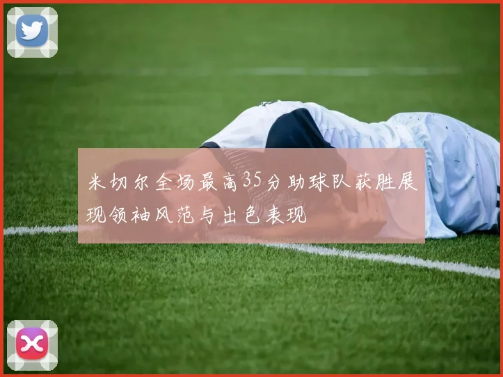 米切尔全场最高35分助球队获胜展现领袖风范与出色表现
